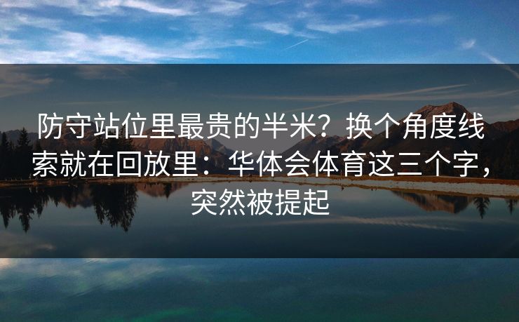 防守站位里最贵的半米？换个角度线索就在回放里：华体会体育这三个字，突然被提起