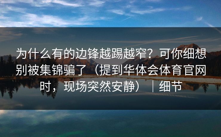 为什么有的边锋越踢越窄？可你细想别被集锦骗了（提到华体会体育官网时，现场突然安静）｜细节